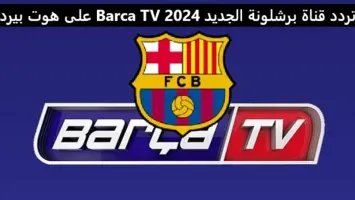 تردد قناة برشلونة الجديد 2024 Barca Tv لمشاهدة مباريات برشلونة