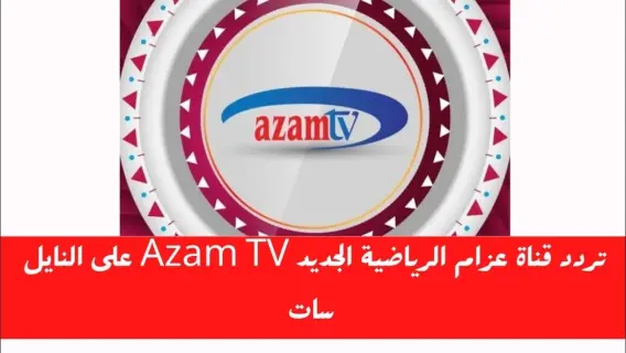 تردد قناة عزام الرياضية AZAM SPORT الجديد 2025 على النايل سات